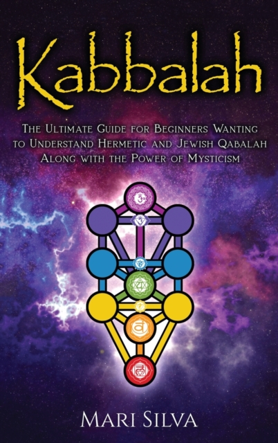 Kabbalah : The Ultimate Guide for Beginners Wanting to Understand Hermetic and Jewish Qabalah Along with the Power of Mysticism, Hardback Book