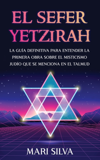 El Sefer Yetzirah : La gu?a definitiva para entender la primera obra sobre el misticismo jud?o que se menciona en el Talmud, Hardback Book