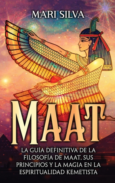 Maat : La gu?a definitiva de la filosof?a de Maat, sus principios y la magia en la espiritualidad kemetista, Hardback Book