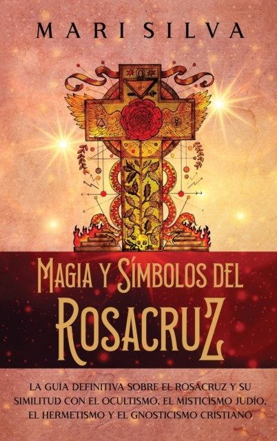 Magia y s?mbolos del Rosacruz : La gu?a definitiva sobre el Rosacruz y su similitud con el ocultismo, el misticismo jud?o, el hermetismo y el gnosticismo cristiano, Hardback Book