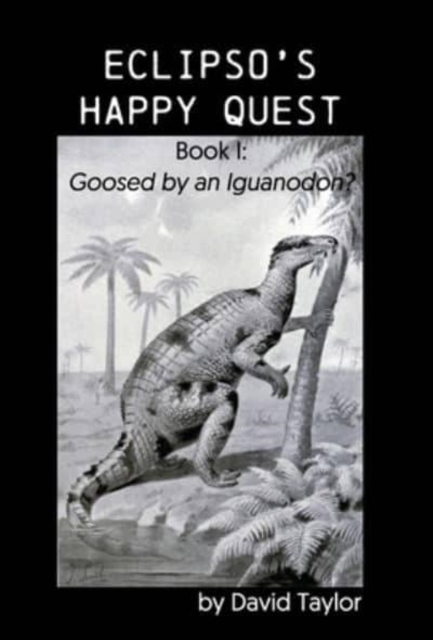 Eclipso's Happy Quest : Book I: Goosed by an Iguanodon?, Hardback Book
