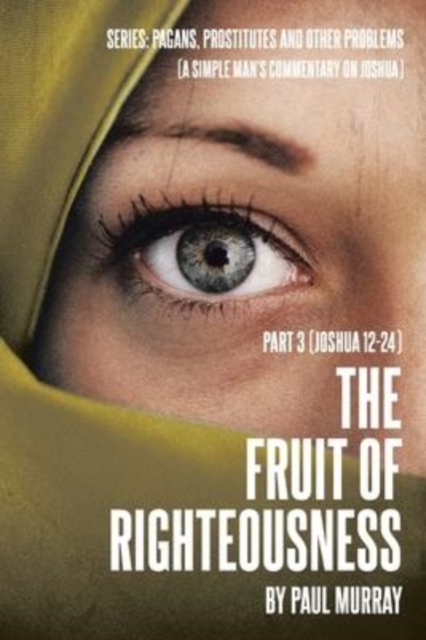 The Fruit of Righteousness : Part 3 (Joshua 12-24), Paperback / softback Book