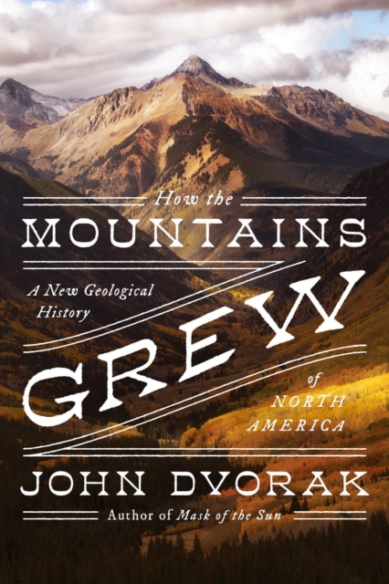 How the Mountains Grew : A New Geological History of North America, Paperback / softback Book