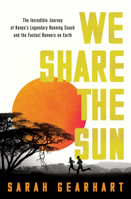 We Share the Sun : The Incredible Journey of Kenya's Legendary Running Coach Patrick Sang and the Fastest Runners on Earth, Hardback Book