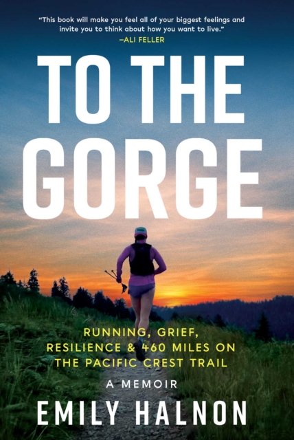 To the Gorge : Running, Grief, and Resilience & 460 Miles on the Pacific Crest Trail, EPUB eBook