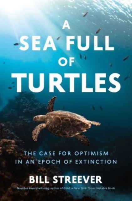 A Sea Full of Turtles : The Search for Optimism in an Epoch of Extinction, Hardback Book