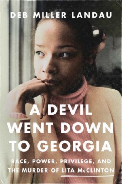 A Devil Went Down to Georgia : Race, Power, Privilege, and the Murder of Lita McClinton, Hardback Book
