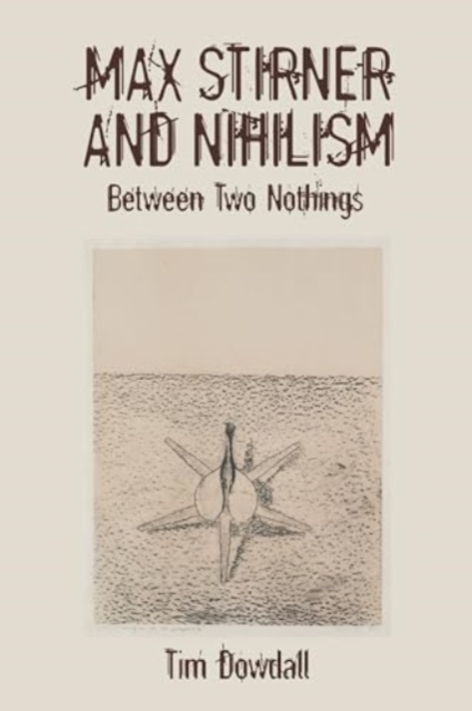 Max Stirner and Nihilism : Between Two Nothings, Hardback Book