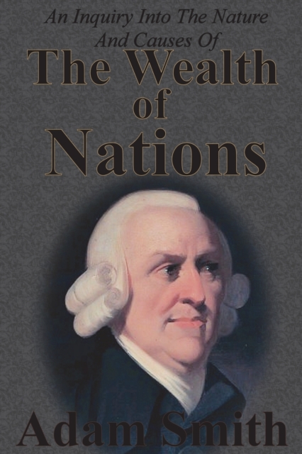 An Inquiry Into The Nature And Causes Of The Wealth Of Nations : Complete Five Unabridged Books, Paperback / softback Book