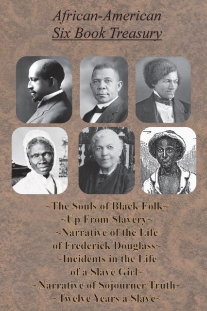African-American Six Book Treasury - The Souls of Black Folk, Up From Slavery, Narrative of the Life of Frederick Douglass, : Incidents in the Life of a Slave Girl, Narrative of Sojourner Truth, and T, Paperback / softback Book