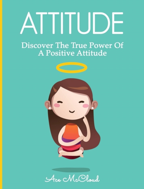 Attitude : Discover the True Power of a Positive Attitude, Hardback Book