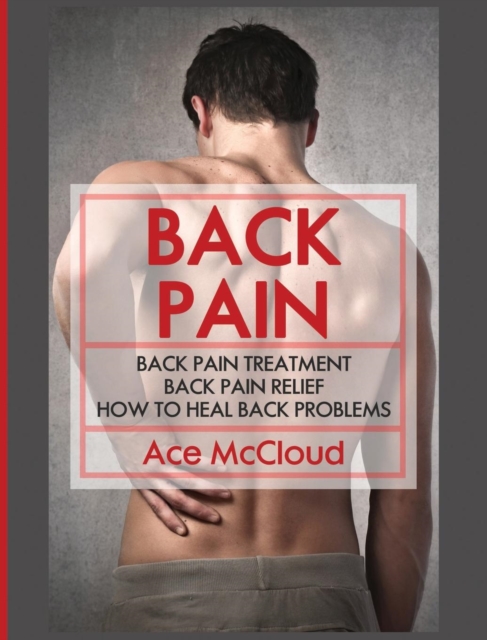 Back Pain : Back Pain Treatment: Back Pain Relief: How to Heal Back Problems, Hardback Book