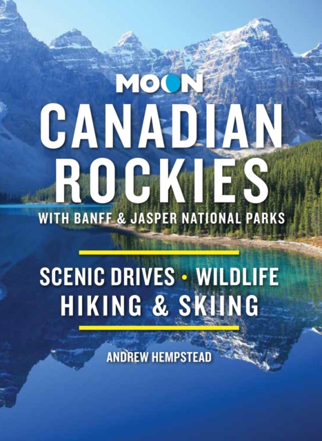Moon Canadian Rockies: With Banff & Jasper National Parks (Eleventh Edition) : Scenic Drives, Wildlife, Hiking & Skiing, Paperback / softback Book