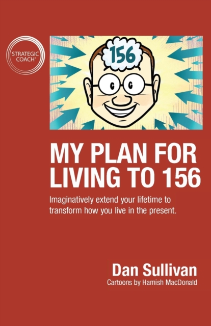 My Plan For Living To 156 : Imaginatively extend your lifetime to transform how you live in the present, Paperback / softback Book