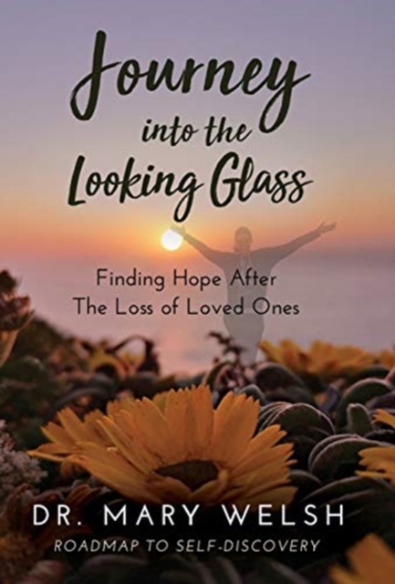 Journey into the Looking Glass : Finding Hope after the Loss of Loved Ones, Hardback Book