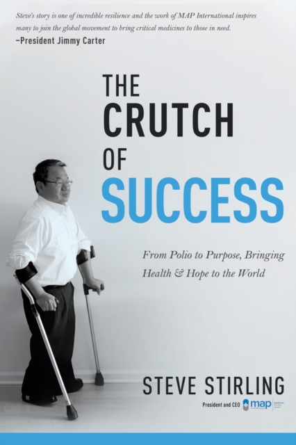 The Crutch of Success : From Polio to Purpose, Bringing Health & Hope to the World, Paperback / softback Book