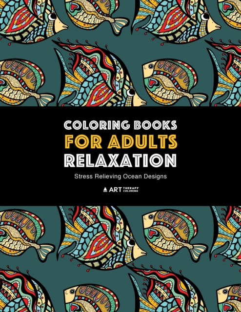 Coloring Books for Adults Relaxation : Stress Relieving Ocean Designs: Dolphins, Whales, Shark, Fish, Jellyfish, Starfish, Seahorses, Turtles; Creatures In The Deep Blue Sea; Stress-Free Patterns Unde, Paperback Book