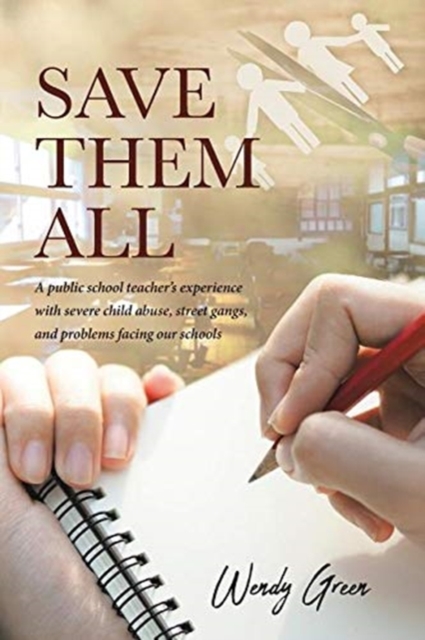 Save Them All : A public school teacher's experience with severe child abuse, street gangs, and problems facing our schools, Paperback / softback Book