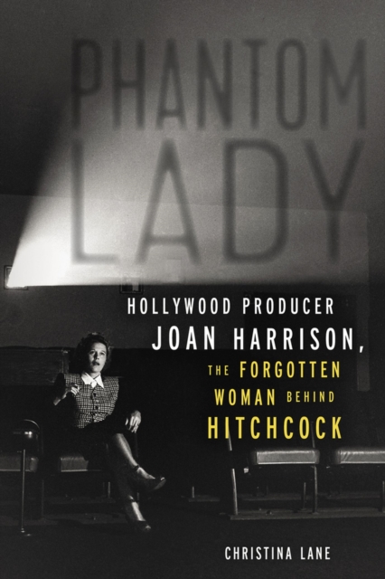 Phantom Lady : Hollywood Producer Joan Harrison, the Forgotten Woman Behind Hitchcock, Paperback / softback Book