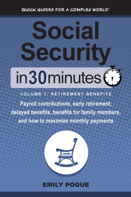 Social Security In 30 Minutes, Volume 1 : Retirement Benefits: Payroll contributions, early retirement, delayed benefits, benefits for family members, and how to maximize monthly payments, Paperback / softback Book