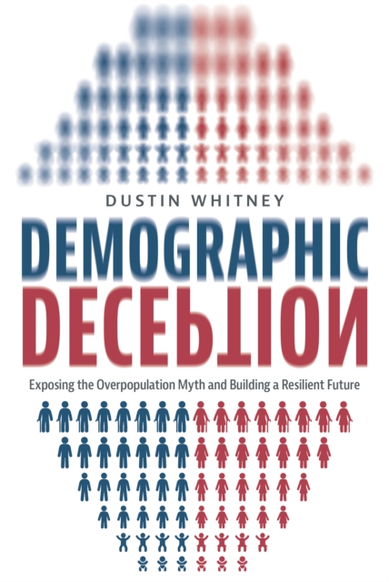 Demographic Deception : Exposing the Overpopulation Myth and Building a Resilient Future, EPUB eBook
