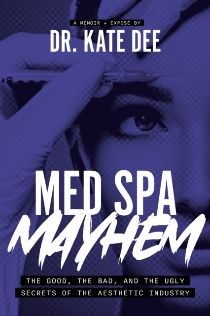 Med Spa Mayhem : The Good, the Bad, and the Ugly Secrets of the Aesthetic Industry, Paperback / softback Book