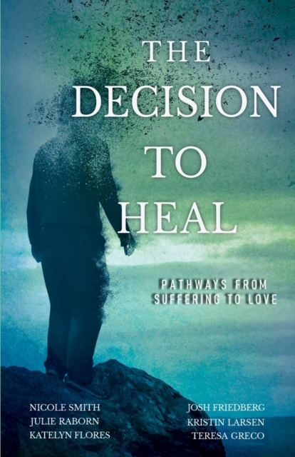 The Decision to Heal : Pathways from Suffering to Love, Paperback / softback Book