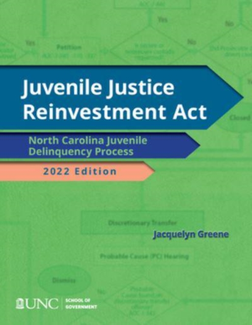 Juvenile Justice Reinvestment Act : N.C. Juvenile Delinquency Process, 2022 Edition, Paperback / softback Book