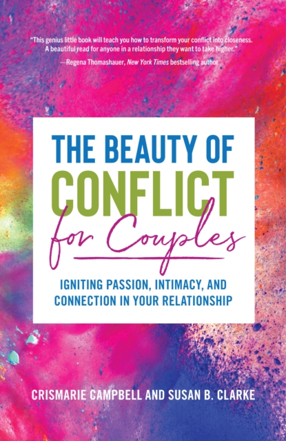 The Beauty of Conflict for Couples : Igniting Passion, Intimacy and Connection in your Relationship (Conflict in Relationships, for Readers of Communication in Marriage or The High Conflict Couple), Paperback / softback Book