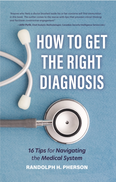 How to Get the Right Diagnosis : 16 Tips for Navigating the Medical System, Paperback / softback Book