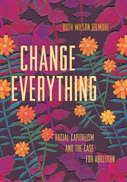 Change Everything : Racial Capitalism and the Case for Abolition, Paperback / softback Book