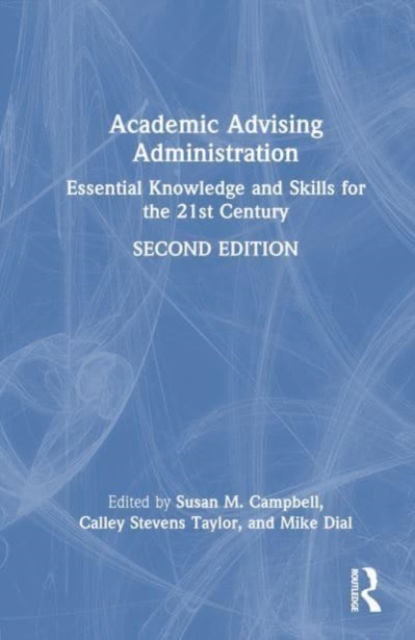 Academic Advising Administration : Essential Knowledge and Skills for the 21st Century, Hardback Book