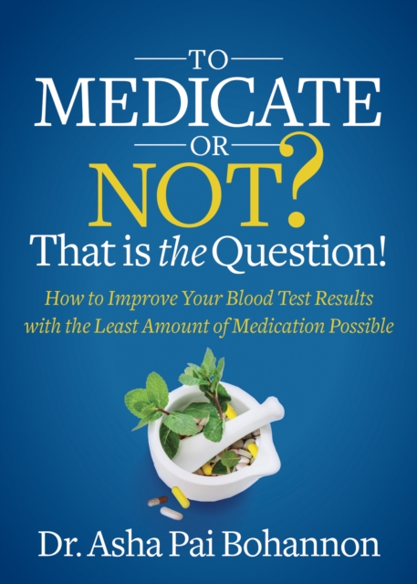 To Medicate or Not? That is the Question! : How to Improve Your Blood Test Results with the Least Amount of Medication Possible, Paperback / softback Book