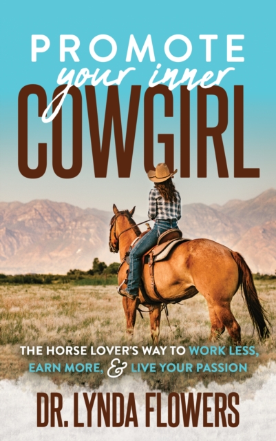 Promote Your Inner Cowgirl : The Horse Lover’s Way to Work Less, Earn More, and Live Your Passion, Paperback / softback Book
