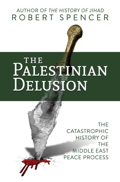 The Palestinian Delusion : The Catastrophic History of the Middle East Peace Process, Hardback Book