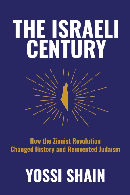The Israeli Century : How the Zionist Revolution Changed History and Reinvented Judaism, Hardback Book