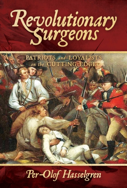 Revolutionary Surgeons : Patriots and Loyalists on the Cutting Edge, Hardback Book