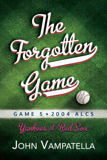 The Forgotten Game : Game 5 2004 ALCS Yankees at Red Sox, EPUB eBook