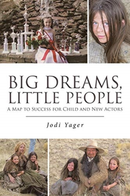 Big Dreams, Little People : A Map to Success for Child and New Actors, Paperback / softback Book