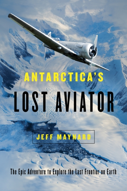 Antarctica's Lost Aviator : The Epic Adventure to Explore the Last Frontier on Earth, Hardback Book