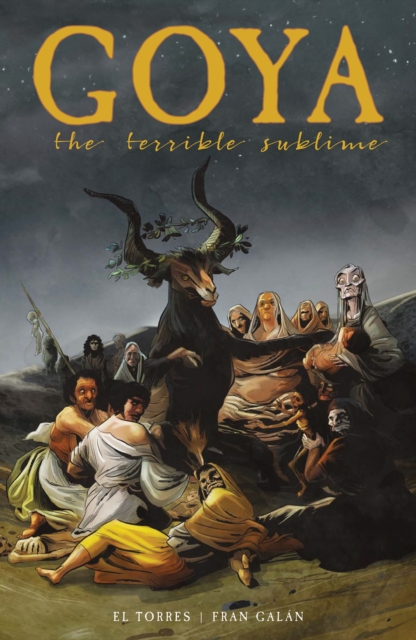 Goya : The Terrible Sublime: A Graphic Novel, Hardback Book