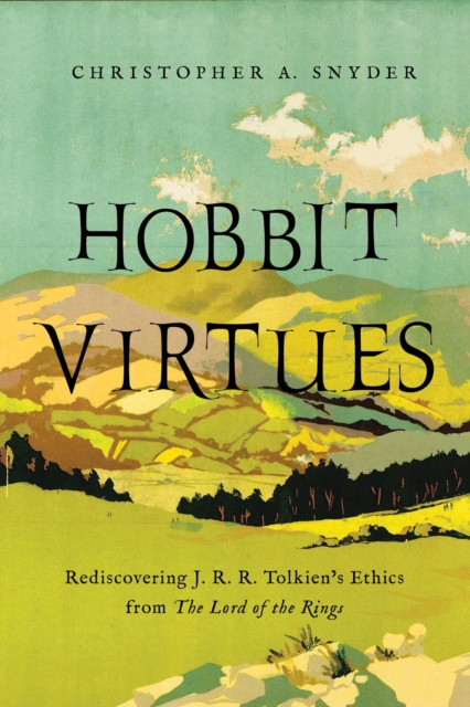 Hobbit Virtues : Rediscovering Virtue Ethics Through J. R. R. Tolkien's The Hobbit and The Lord of the Rings, Hardback Book