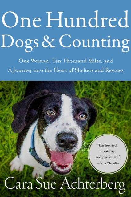 One Hundred Dogs and Counting : One Woman, Ten Thousand Miles, and A Journey into the Heart of Shelters and Rescues, EPUB eBook