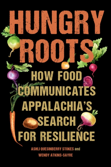 Hungry Roots : How Food Communicates Appalachia's Search for Resilience, Hardback Book