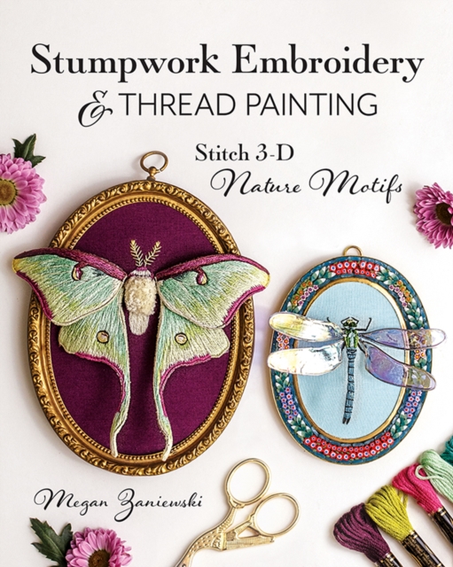 Stumpwork Embroidery & Thread Painting : Stitch 3-D Nature Motifs, Paperback / softback Book