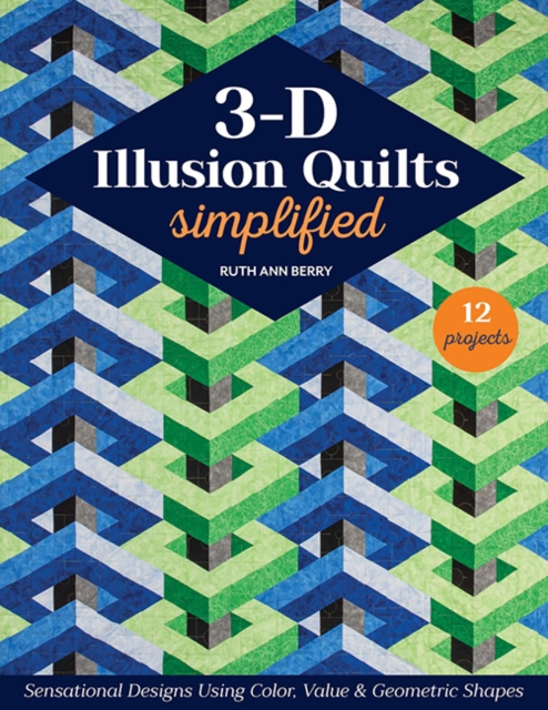 3-D Illusion Quilts Simplified : Sensational Designs Using Color, Value & Geometric Shapes; 12 Projects, Paperback / softback Book