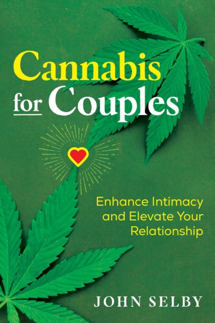 Cannabis for Couples : Enhance Intimacy and Elevate Your Relationship, Paperback / softback Book
