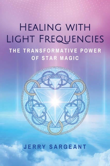 Healing with Light Frequencies : The Transformative Power of Star Magic, Paperback / softback Book