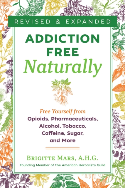 Addiction-Free Naturally : Free Yourself from Opioids, Pharmaceuticals, Alcohol, Tobacco, Caffeine, Sugar, and More, EPUB eBook