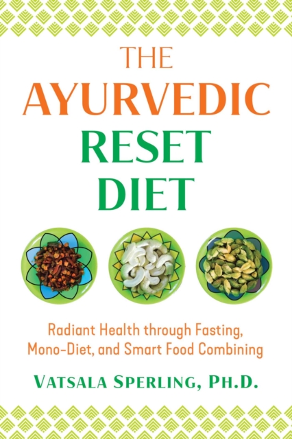 The Ayurvedic Reset Diet : Radiant Health through Fasting, Mono-Diet, and Smart Food Combining, EPUB eBook